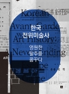 한국전위미술사 : 영원한 탈주를 꿈꾸다 = Korean avant-garde art history : A never-ending escape game